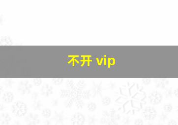 不开 vip